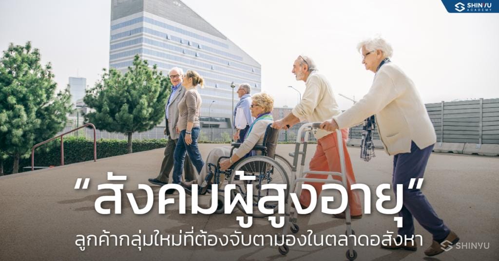 “สังคม ผู้สูงอายุ ” ลูกค้ากลุ่มใหม่ที่ต้อง